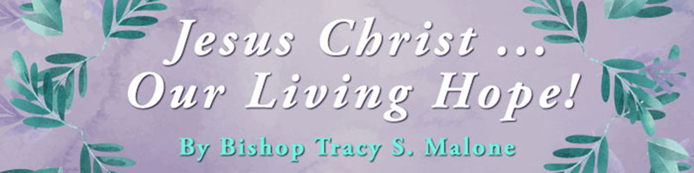 Jesus Christ … Our Living Hope! An Easter Message from Bishop Tracy S. Malone